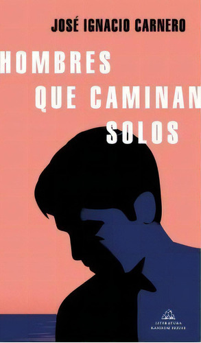 Hombres Que Caminan Solos, De Carnero, José Ignacio. Editorial Literatura Random House, Tapa Blanda En Español