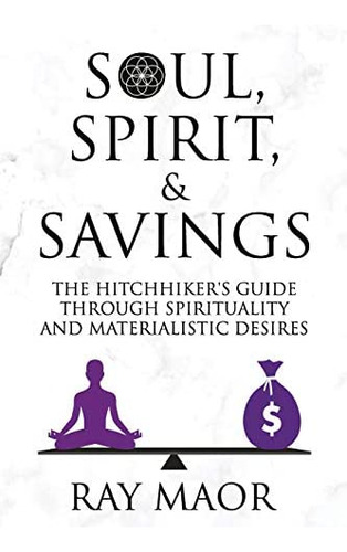 Soul, Spirit & Savings: The Hitchhikerøs Guide Through Spirituality And Materialistic Desires, De Maor, Mr Ray. Editorial Independently Published, Tapa Blanda En Inglés
