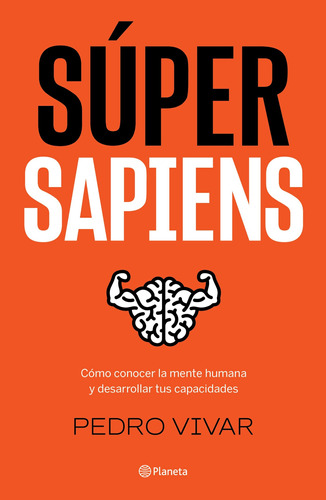 Súper Sapiens: Cómo conocer la mente humana y desarrollar tus capacidades, de Vivar, Pedro. Serie Fuera de colección Editorial Planeta México, tapa blanda en español, 2022