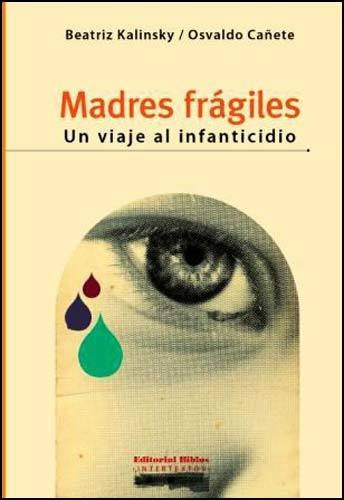 Madres Frágiles: Un Viaje Al Infanticidio Kalinsky (bi), De Kalinsky., Vol. No Tiene. Editorial Biblos, Tapa Blanda En Español, 2020