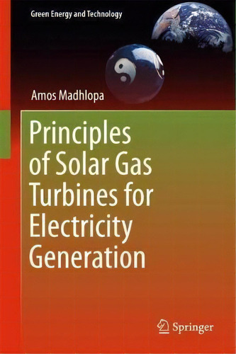 Principles Of Solar Gas Turbines For Electricity Generation, De Amos Madhlopa. Editorial Springer International Publishing Ag, Tapa Dura En Inglés
