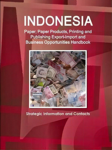 Indonesia Paper, Paper Products, Printing And Publishing Export-import And Business Opportunities..., De Inc Ibp. Editorial Intl Business Publications Usa, Tapa Blanda En Inglés