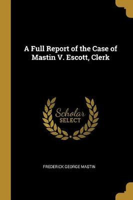 Libro A Full Report Of The Case Of Mastin V. Escott, Cler...