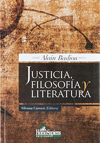 Justicia, Filosofía Y Literatura, De Badiou, Alain. Editorial Homosapiens, Tapa Blanda En Español, 2007