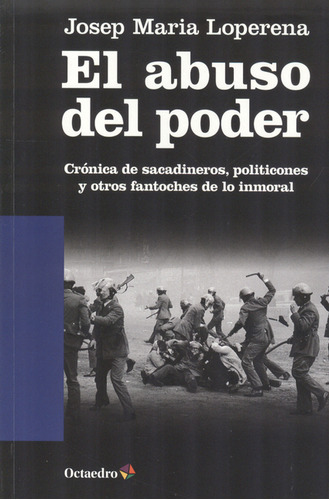 Abuso Del Poder. Crónica De Sacadineros, Politicones Y Otros Fantoches De Lo Inmoral, El, De Josep Maria Loperena. Editorial Octaedro, Tapa Blanda, Edición 1 En Español, 2013