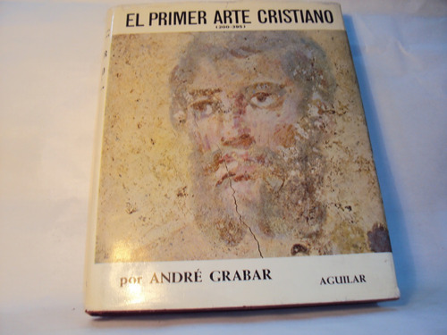 El Primer Arte Cristiano 200 A 395 Andre Grabar Aguilar