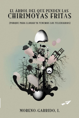 El Arbol Del Que Penden Las Chirimoyas Fritas: (porque Para Llorar Ya Tenemos Los Telediarios), De Moreno Garrido, Ignacio., Vol. 1. Editorial Cazador De Ratas, Tapa Blanda En Español