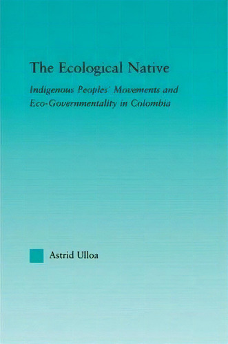 The Ecological Native, De Astrid Ulloa. Editorial Taylor Francis Ltd, Tapa Dura En Inglés
