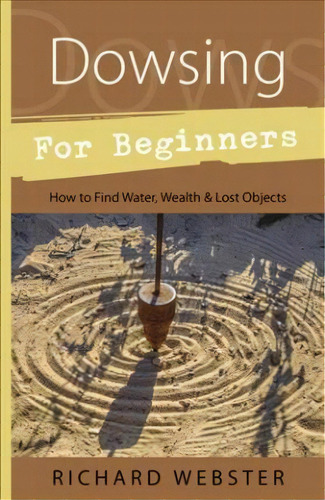 Dowsing For Beginners : The Art Of Discovering Water, Treasure, Gold, Oil, Artifacts, De Richard Webster. Editorial Llewellyn Publications,u.s., Tapa Blanda En Inglés