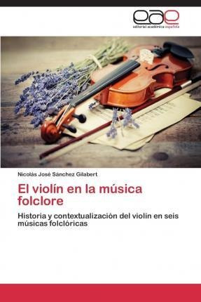 El Violin En La Musica Folclore - Sanchez Gilabert Nicola...