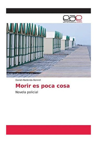 Libro: Morir Es Poca Cosa: Novela Policial (spanish Edition)