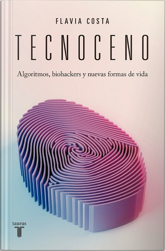 Tecnoceno, de Flavia Costa. Editorial Taurus, tapa blanda en español, 2021