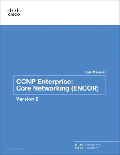Ccnp Enterprise: Core Networking (encor) V8 Lab Manual (lab 