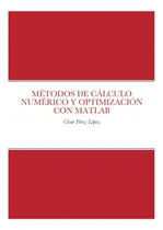 Comprar Libro: Métodos De Cálculo Numérico Y Optimización Con Matlab