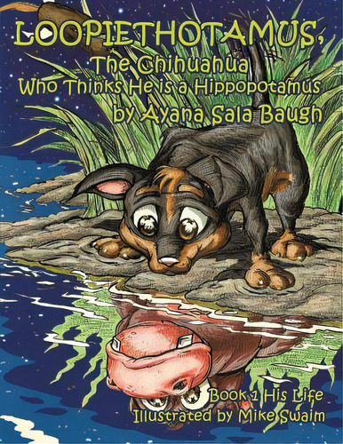 Loopiethotamus, The Chihuahua Who Thinks He Is A Hippopotamus: Book One: His Life, De Swaim, Mike. Editorial Createspace, Tapa Blanda En Inglés