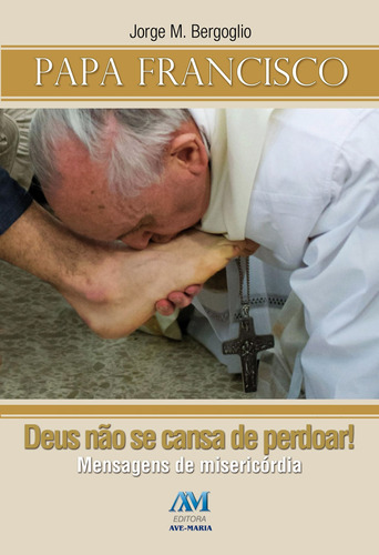 Deus não se cansa de perdoar, de Jorge M. Bergoglio - Papa Francisco. Editora Ação Social Claretiana, capa mole em português, 2015