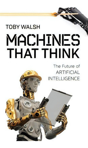 Machines That Think : The Future Of Artificial Intelligence, De Toby Walsh. Editorial Prometheus Books, Tapa Blanda En Inglés, 2018