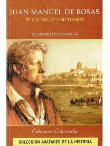 Juan Manuel De Rosas El Caudillo Y Su Tiempo - Sarabia 