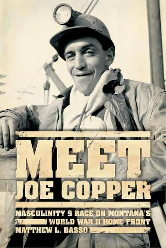 Meet Joe Copper : Masculinity And Race On Montana's World W, De Matthew L. Basso. Editorial The University Of Chicago Press En Inglés