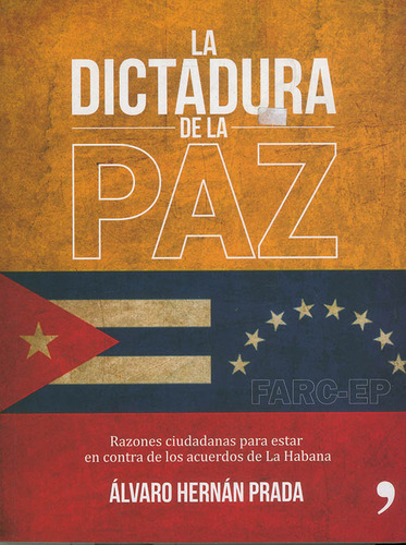 La Dictadura De La Paz: Razones Ciudadanas Para Estar En Contra De Los Acuerdos De La Habana, De Álvaro Hernán Prada. Editorial Grupo Planeta, Tapa Blanda, Edición 2016 En Español