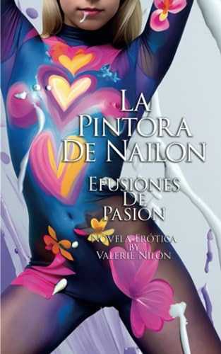 La Pintora De Nailon: Efusiones De Pasión | Novela Erótica