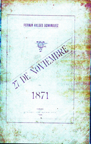 Libro 27 De Noviembre 1871 Cuba Fermin Valdes Dominguez