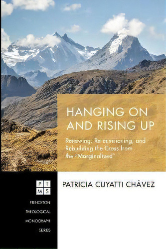 Hanging On And Rising Up : Renewing, Re-envisioning, And Rebuilding The Cross From The  Marginali..., De Patricia Cuyatti Chávez. Editorial Pickwick Publications, Tapa Blanda En Inglés
