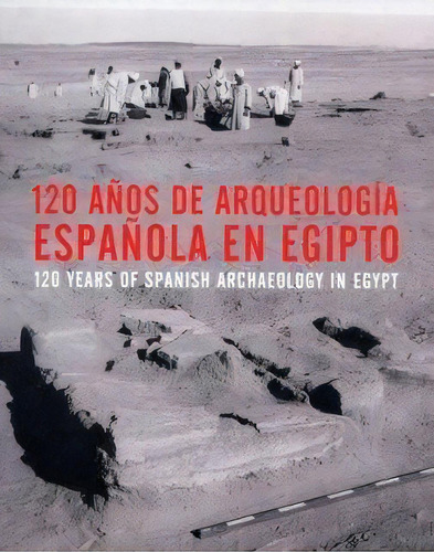 120 Años De Arqueología Española En Egipto, De Vv. Aa.. Editorial Sociedad Estatal De Conmemoraciones Culturales, S.a. En Español