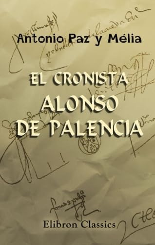 Libro: El Cronista Alonso De Palencia: Su Vida Y Sus Obras; 