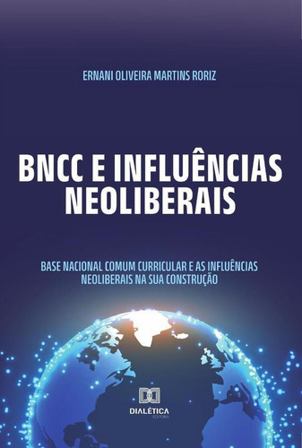 Bncc E Influências Neoliberais, De Ernani Oliveira Martins Roriz. Editorial Dialética, Tapa Blanda En Portugués, 2022