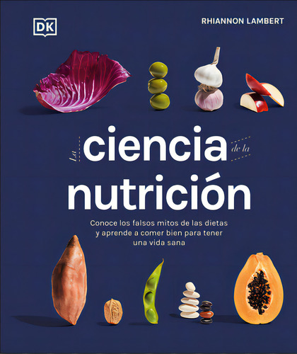 La Ciencia De La Nutriciãâ³n (the Science Of Nutrition): Conoce Los Falsos Mitos De Las Dietas Y..., De Lambert, Rhiannon. Editorial Dk Pub, Tapa Dura En Español