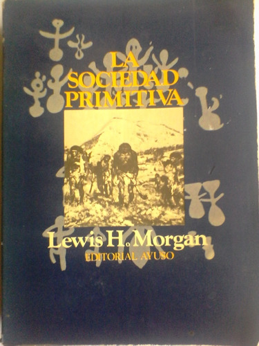 Lewis H Morgan - La Sociedad Primitiva