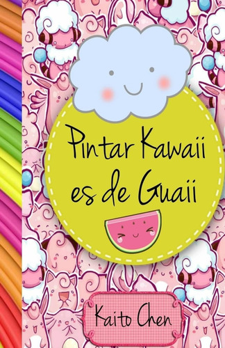 Libro: Pintar Kawaii Es De Guaii: Libro Para Colorear- Niños