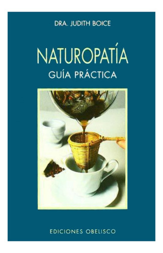 Naturopatía: Guía práctica, de Judith Boice. Editorial Ediciones Obelisco, tapa blanda en español, 2002