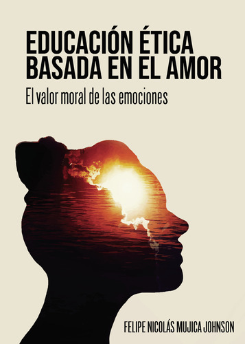 Educación Ética Basada En El Amor, De Mujica Johnson , Felipe Nicolás.., Vol. 1.0. Editorial Punto Rojo Libros S.l., Tapa Blanda, Edición 1.0 En Español, 2032