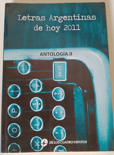 Letras Argentinas De Hoy 2011 Antología Ii  De Los 4 Vientos