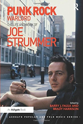 Punk Rock Warlord The Life And Work Of Joe Strummer (ashgate