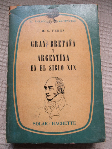 H. S. Ferns - Gran Bretaña Y Argentina En El Siglo Xix