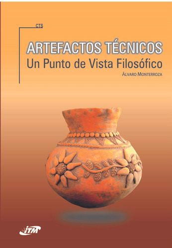 Artefactos Técnicos: Un Punto De Vista Filosófico, De Álvaro Monterroza Ríos. Editorial Itm, Tapa Blanda, Edición 2011 En Español