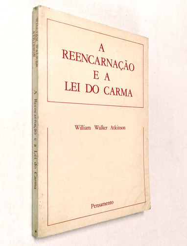 A Reencarnação E A Lei Do Carma - William Walker Atkinson