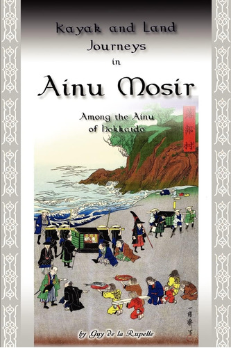 Libro: Kayak And Land Journeys In Ainu Mosir: Among The Ainu