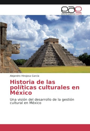 Historia De Las Politicas Culturales En Mexico: Una Vision D