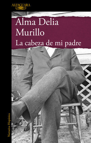 Libro La Cabeza De Mi Padre - Alma Delia Murillo - Alfaguara