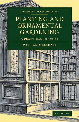 Cambridge Library Collection - Botany And Horticulture: Planting And Ornamental Gardening: A Prac..., De William Marshall. Editorial Cambridge University Press, Tapa Blanda En Inglés