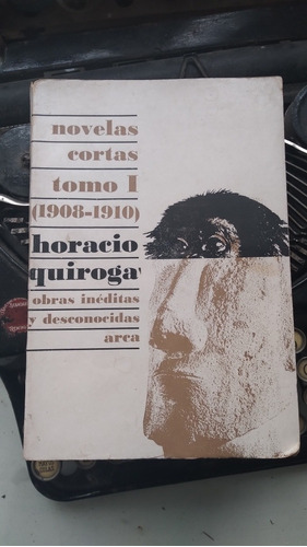 Horacio Quiroga-obras Inéditas Y Desconocidas 1 - Arca