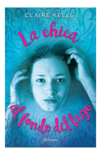 Libro La Chica Al Fondo Del Lago / Claire Kells / Planeta