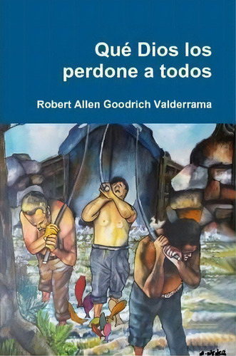 Que Dios Los Perdone A Todos, De Robert Allen Goodrich Valderrama. Editorial Lulu Com, Tapa Blanda En Español
