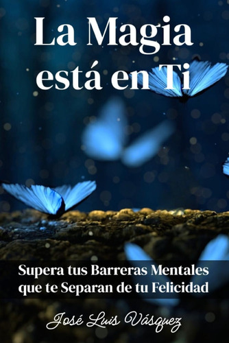 Libro: La Magia Está En Ti: Supera Tus Barreras Mentales Que