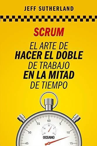 Scrum El Arte De Hacer El Doble De Trabajo En La Mitad De Ti