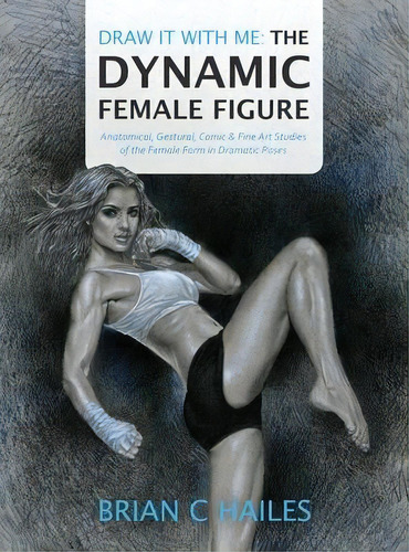 Draw It With Me - The Dynamic Female Figure : Anatomical, Gestural, Comic & Fine Art Studies Of T..., De Brian C Hailes. Editorial Epic Edge Publishing, Tapa Dura En Inglés